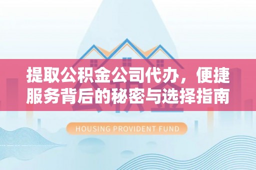察右后旗提取公积金公司代办，便捷服务背后的秘密与选择指南