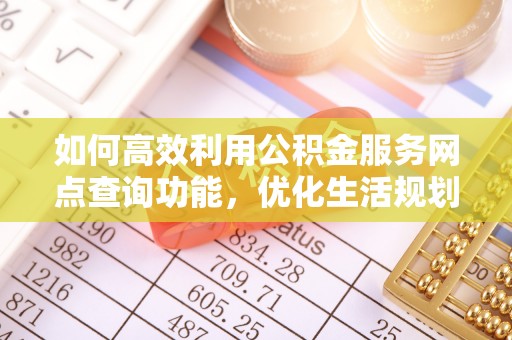 察右后旗如何高效利用公积金服务网点查询功能，优化生活规划