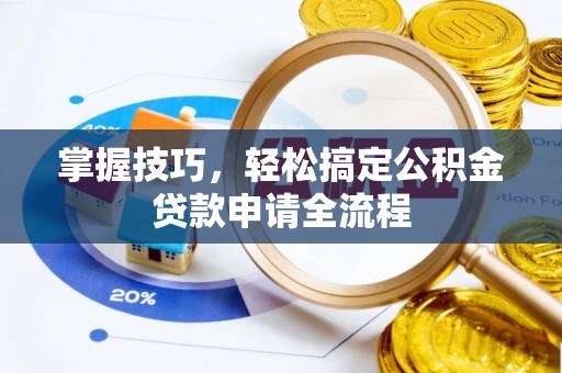 察右后旗掌握技巧，轻松搞定公积金贷款申请全流程