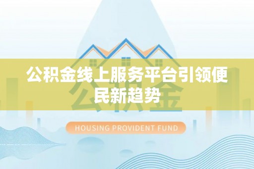 察右后旗公积金线上服务平台引领便民新趋势