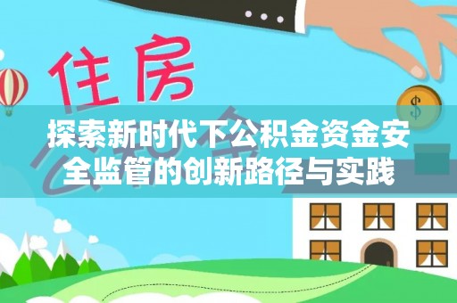 察右后旗探索新时代下公积金资金安全监管的创新路径与实践