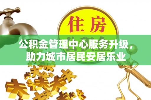 察右后旗公积金管理中心服务升级，助力城市居民安居乐业