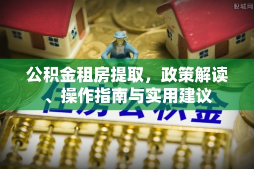 察右后旗公积金租房提取，政策解读、操作指南与实用建议