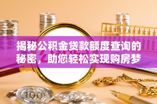 察右后旗揭秘公积金贷款额度查询的秘密，助您轻松实现购房梦想