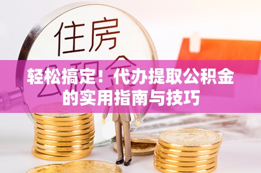 察右后旗轻松搞定！代办提取公积金的实用指南与技巧