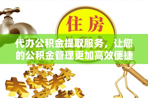 察右后旗代办公积金提取服务，让您的公积金管理更加高效便捷