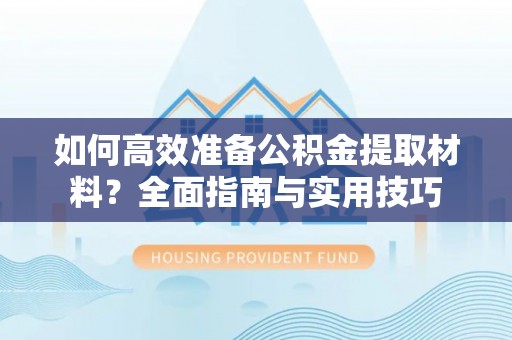 察右后旗如何高效准备公积金提取材料？全面指南与实用技巧