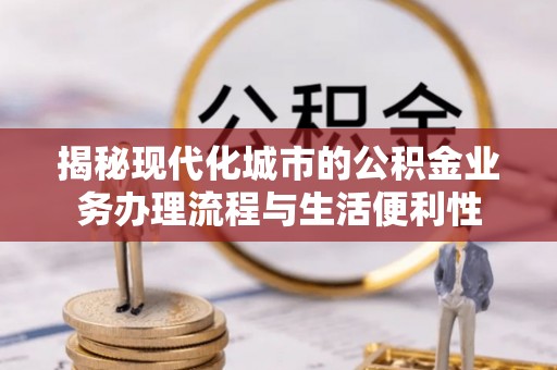 察右后旗揭秘现代化城市的公积金业务办理流程与生活便利性