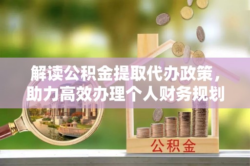 察右后旗解读公积金提取代办政策，助力高效办理个人财务规划
