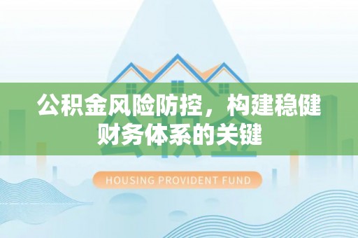察右后旗公积金风险防控，构建稳健财务体系的关键