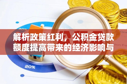 察右后旗解析政策红利，公积金贷款额度提高带来的经济影响与生活改变