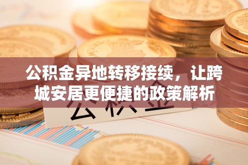 察右后旗公积金异地转移接续，让跨城安居更便捷的政策解析