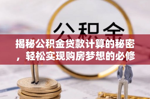 察右后旗揭秘公积金贷款计算的秘密，轻松实现购房梦想的必修课
