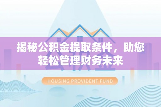 察右后旗揭秘公积金提取条件，助您轻松管理财务未来