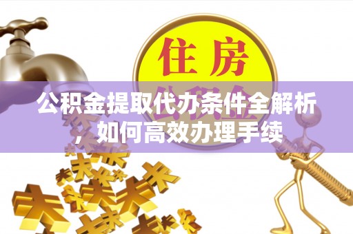 察右后旗公积金提取代办条件全解析，如何高效办理手续
