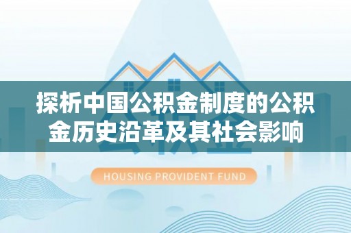 察右后旗探析中国公积金制度的公积金历史沿革及其社会影响