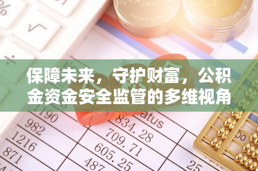 察右后旗保障未来，守护财富，公积金资金安全监管的多维视角
