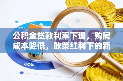 察右后旗公积金贷款利率下调，购房成本降低，政策红利下的新机遇