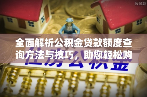 察右后旗全面解析公积金贷款额度查询方法与技巧，助您轻松购房