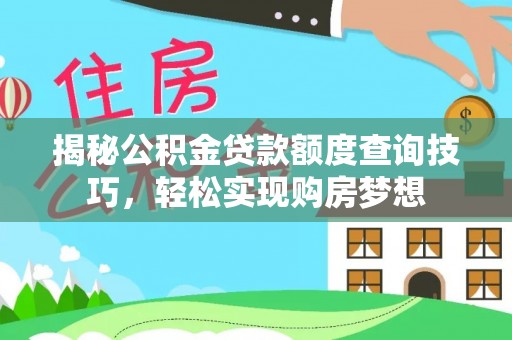 察右后旗揭秘公积金贷款额度查询技巧，轻松实现购房梦想
