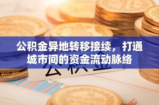 察右后旗公积金异地转移接续，打通城市间的资金流动脉络