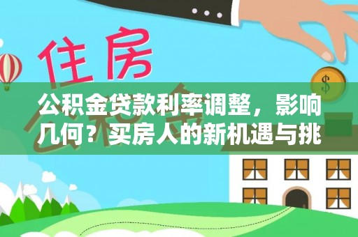 察右后旗公积金贷款利率调整，影响几何？买房人的新机遇与挑战