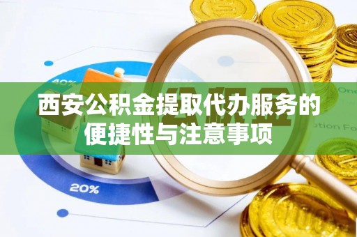 察右后旗西安公积金提取代办服务的便捷性与注意事项