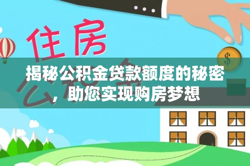 察右后旗揭秘公积金贷款额度的秘密，助您实现购房梦想