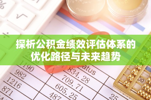 察右后旗探析公积金绩效评估体系的优化路径与未来趋势
