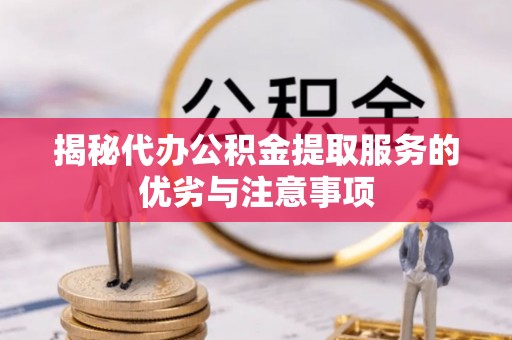 察右后旗揭秘代办公积金提取服务的优劣与注意事项