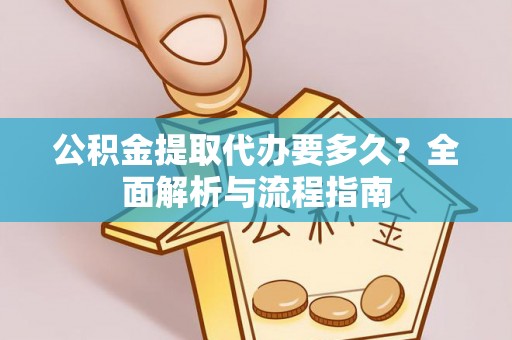 察右后旗公积金提取代办要多久？全面解析与流程指南