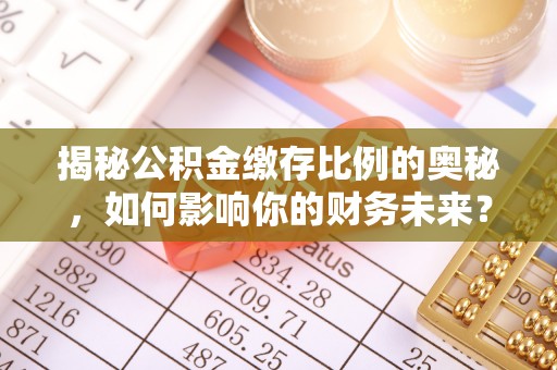 察右后旗揭秘公积金缴存比例的奥秘，如何影响你的财务未来？