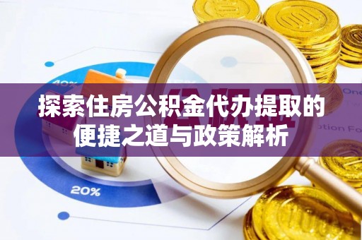 察右后旗探索住房公积金代办提取的便捷之道与政策解析