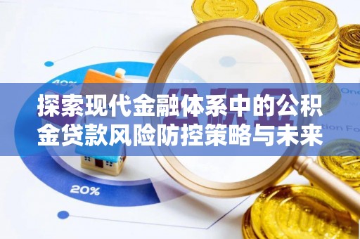 察右后旗探索现代金融体系中的公积金贷款风险防控策略与未来发展趋势