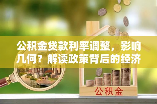 察右后旗公积金贷款利率调整，影响几何？解读政策背后的经济逻辑