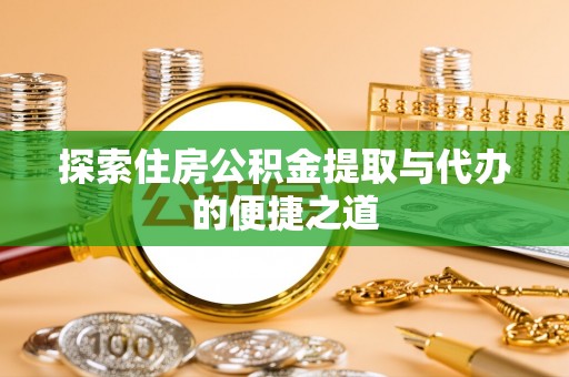 察右后旗探索住房公积金提取与代办的便捷之道