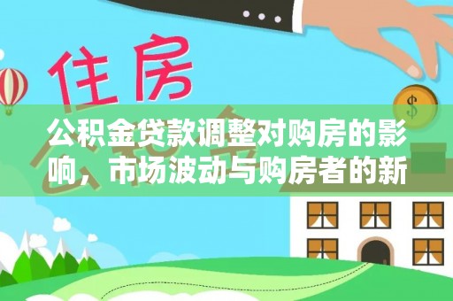察右后旗公积金贷款调整对购房的影响，市场波动与购房者的新选择