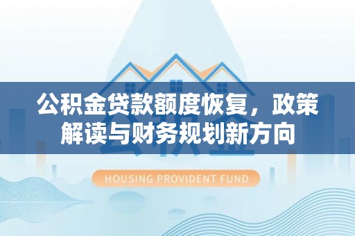 察右后旗公积金贷款额度恢复，政策解读与财务规划新方向