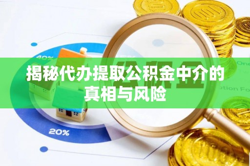 察右后旗揭秘代办提取公积金中介的真相与风险