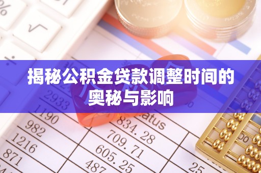 察右后旗揭秘公积金贷款调整时间的奥秘与影响