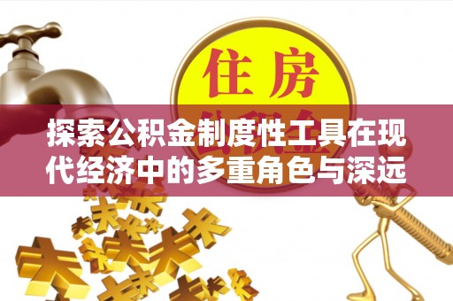 察右后旗探索公积金制度性工具在现代经济中的多重角色与深远影响