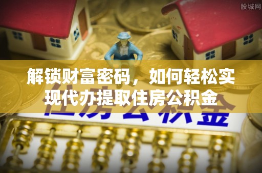 察右后旗解锁财富密码，如何轻松实现代办提取住房公积金