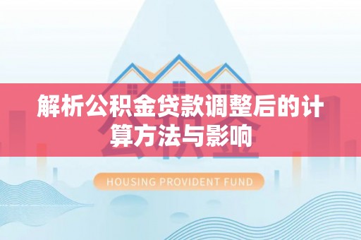 察右后旗解析公积金贷款调整后的计算方法与影响
