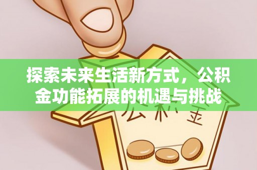 察右后旗探索未来生活新方式，公积金功能拓展的机遇与挑战
