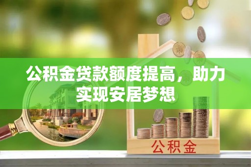 察右后旗公积金贷款额度提高，助力实现安居梦想