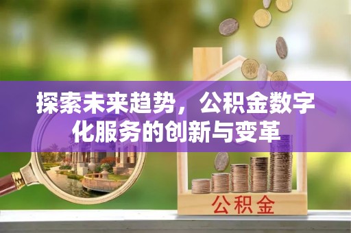察右后旗探索未来趋势，公积金数字化服务的创新与变革