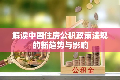 察右后旗解读中国住房公积政策法规的新趋势与影响
