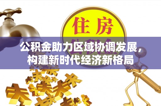 察右后旗公积金助力区域协调发展，构建新时代经济新格局
