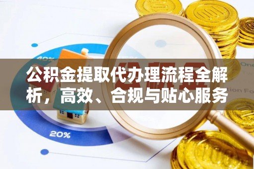 察右后旗公积金提取代办理流程全解析，高效、合规与贴心服务