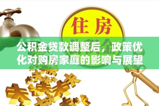 察右后旗公积金贷款调整后，政策优化对购房家庭的影响与展望